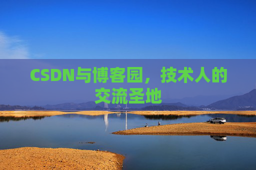 CSDN与博客园,技术人的交流圣地 CSDN与博客园,技术人的交流圣地